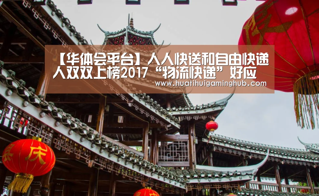 【华体会平台】人人快送和自由快递人双双上榜2017“物流快递”好应用AppBase50...(图1) 华体会平台